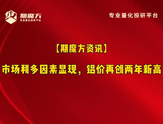 【期魔方资讯】市场利多因素显现，铝价再创两年新高|魔方商学院