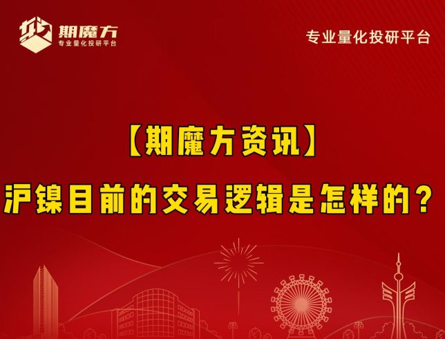 【期魔方资讯】沪镍目前的交易逻辑是怎样的？|魔方商学院