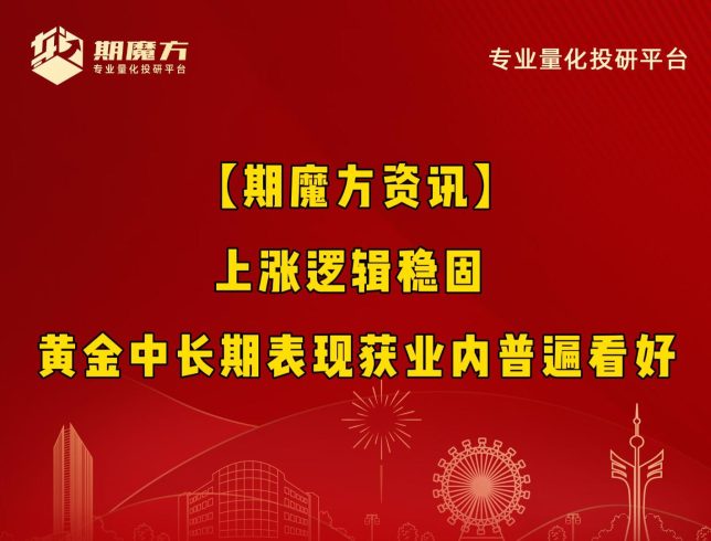 【期魔方资讯】上涨逻辑稳固 黄金中长期表现获业内普遍看好|魔方商学院