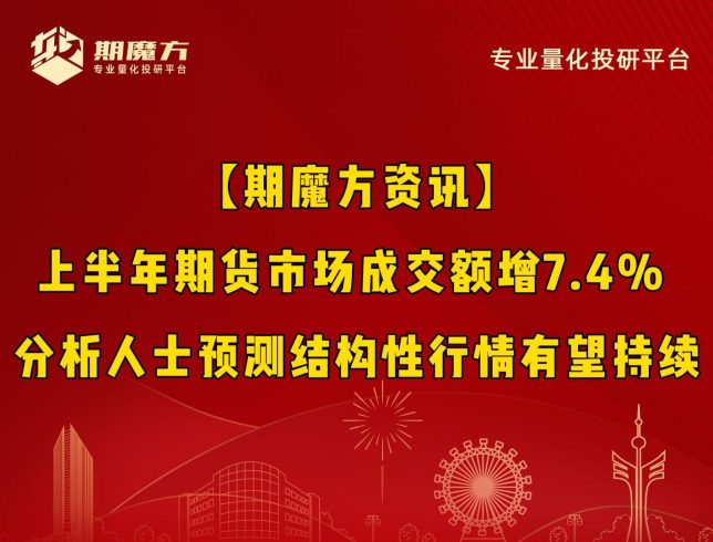 【期魔方资讯】上半年期货市场成交额增7.4% 分析人士预测结构性行情有望持续|魔方商学院