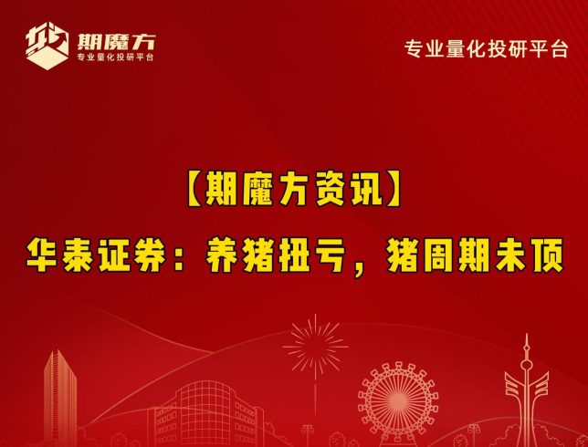 【期魔方资讯】华泰证券：养猪扭亏，猪周期未顶|魔方商学院