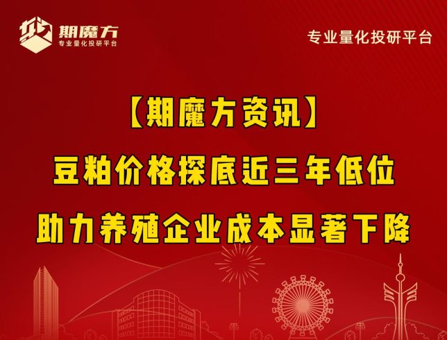 【期魔方资讯】豆粕价格探底近三年低位，助力养殖企业成本显著下降|魔方商学院