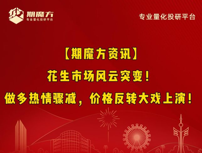 【期魔方资讯】花生市场风云突变！做多热情骤减，价格反转大戏上演！|魔方商学院