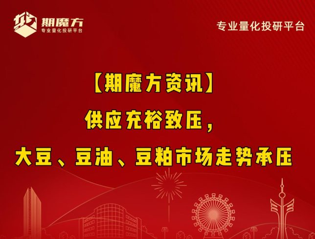 【期魔方资讯】供应充裕致压，大豆、豆油、豆粕市场走势承压|魔方商学院